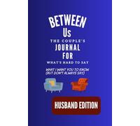 Between Us: The Couple's Journal for What's Hard to Say: What I Want You to Know (But Don't Always Say) Husband Edition