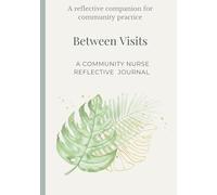 Between Visits A Reflective Companion for Community Practice A Community Nurse Journal