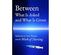 Between What Is Asked and What Is Given: Reflections on Care, Presence, and the Work of Nursing