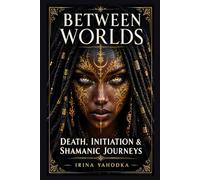 Between Worlds: Death, Initiation, and the Shamanic Journey Through the Underworld