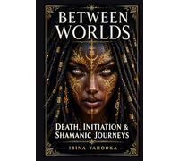 Between Worlds: Death, Initiation, and the Shamanic Journey Through the Underworld