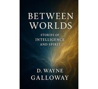 Between Worlds: Stories of Intelligence and Spirit
