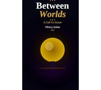 BETWEEN WORLDS:: The Work of Living….a Call To Action