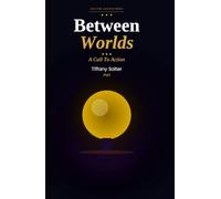 BETWEEN WORLDS:: The Work of Living....a Call to Action