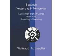Between Yesterday & Tomorrow: A Collection of Short Stories from Wal's Sanctuary of Creativity