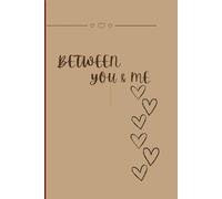 Between You and Me: A Journal For Couples to share their thoughts, feelings, and emotions through written word