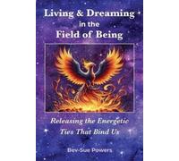 Bev-Sue Powers Living & Dreaming in the Field of Being, Releasing th (Tascabile)