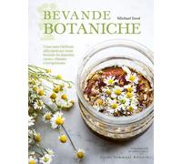 Bevande botaniche. Come usare l'alchimia delle piante per creare