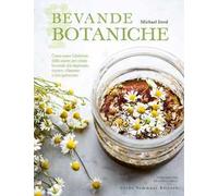Bevande botaniche. Come usare l'alchimia delle piante per creare bevande che depurano, curano, rilassano e rinvigoriscono
