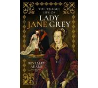 Beverley Adams The Tragic Life of Lady Jane Grey (Copertina rigida)