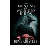 Beverley Lee The Haunting of Wounded Birds (Tascabile)
