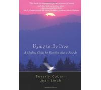 Dying to Be Free: A Healing Guide for families after a Suicide