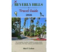 BEVERLY HILLS TRAVEL GUIDE: The Complete Traveler’s Guide to Luxury, Iconic Landmarks, Chic Eats, Culture, and Hidden Gems