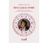 Bevi e lascia vivere. Dimmi cosa bevi e ti dirò chi sei: vino e amore, vinoterapia, astrologia e vino