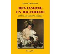 Beviamone un bicchiere. Il vino nei libretti d'opera