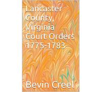 Bevin Creel Lancaster County, Virginia Court Orders 1775-1783 (Tascabile)