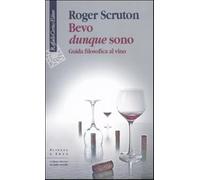 Bevo dunque sono. Guida filosofica al vino - Scruton Roger