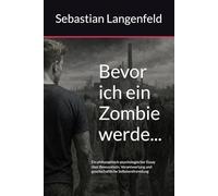 Bevor ich ein Zombie werde...: Ein philosophisch-psychologischer Essay über Bewusstsein, Verantwortung und gesellschaftliche Selbstentfremdung