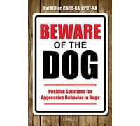 Beware of the Dog: Positive Solutions for Aggressive Behavior in Dogs