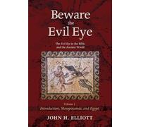 Beware the Evil Eye Volume 1: The Evil Eye in the Bible and the Ancient World-Introduction, Mesopotamia, and Egypt