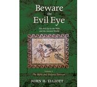 Beware the Evil Eye Volume 3: The Evil Eye in the Bible and the Ancient World