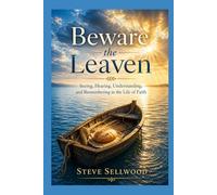 Beware the Leaven: Seeing, Hearing, Understanding, and Remembering in the Life of Faith