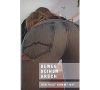 Beweg deinen Arsch. Der Rest kommt mit.: Ein Buch für bewegte Gespräche.