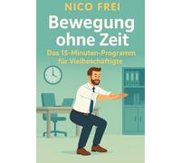 Bewegung ohne Zeit: Das 15-Minuten-Programm für Vielbeschäftigte