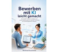 Bewerben mit KI leicht gemacht: Wie ChatGPT, künstliche Intelligenz und moderne Bewerbungstools Lebenslauf, Anschreiben und Vorstellungsgespräch verbessern