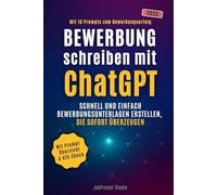 Bewerbung schreiben mit ChatGPT: Schnell und einfach Bewerbungsunterlagen erstellen, die sofort überzeugen