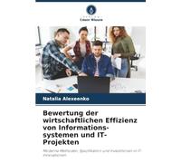 Bewertung der wirtschaftlichen Effizienz von Informations-systemen und IT-Projekten: Moderne Methoden, Spezifikation und Investitionen in IT-Innovationen