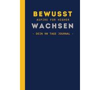 Bewusst Wachsen - Aspire for Higher -: Dein 90-Tage-Journal für Klarheit