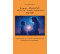 Bewusste Elternschaft, Kinder im Licht der Spiritualität begleiten: Inspirationen von Sadhguru, Dieter Lange und der GreenSpirit-Philosophie