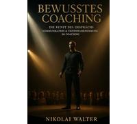Bewusstes Coaching - Die Kunst des Gesprächs - Kommunikation & Tiefenwahrnehmung im Coaching: Kommunikation als Weg zur inneren Klarheit