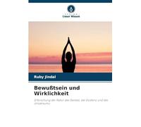 Bewußtsein und Wirklichkeit: Erforschung der Natur des Geistes, der Existenz und des Universums