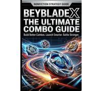 Beyblade X: The Ultimate Combo Guide: Master Blade, Ratchet & Bit Combinations, Build Powerful Attack, Defense, Stamina & Balance Setups, and Create Competitive Beyblade X Combos
