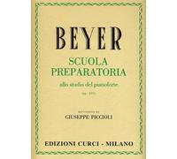 BEYER SCUOLA PREPARATORIA ALLO STUDIO DEL PIANOFORTE OP. 101 EDIZIONE CURCI