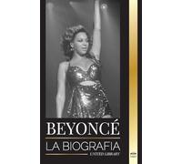 Beyoncé: La biografía de una superestrella del R&B estadounidense, su halo de éxito y Jay Z Historia de amor