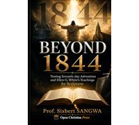 BEYOND 1844: Testing Seventh-day Adventism andEllen G. White's Teachings by Scripture.: 7