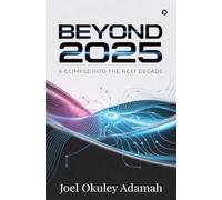 Beyond 2025: A Glimpse Into the Next Decade