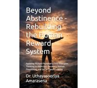 Beyond Abstinence - Rebuilding the Human Reward System: Applying Richard Feynman's First-Principles Thinking to Addiction, Recovery, Human Flourishing, and Social Transformation