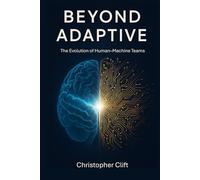 Beyond Adaptive: The Evolution of Human-Machine Teams