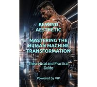 BEYOND AESTHETIC MASTERING THE HUMAN MACHINE TRANSFORMATION: Theoretical and Practical Guide