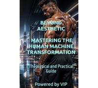 BEYOND AESTHETIC MASTERING THE HUMAN MACHINE TRANSFORMATION: Theoretical and Practical Guide