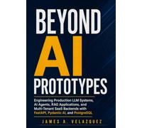 Beyond AI Prototypes: Engineering Production LLM Systems, AI Agents, RAG Applications, and Multi-Tenant SaaS Backends with FastAPI, Pydantic AI, and PostgreSQL