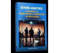 Beyond Analytics: Unlocking the Hidden Power of Competitive AD Intelligence: Digital Advertising Landscape