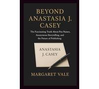 Beyond Anastasia J. Casey: The Fascinating Truth About Pen Names, Anonymous Storytelling, and the Future of Publishing