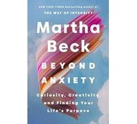 Beyond Anxiety : Curiosity, Creativity and Finding Your Life's Purpose