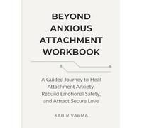 Beyond Anxious Attachment Workbook: A Guided Journey to Heal Attachment Anxiety, Rebuild Emotional Safety, and Attract Secure Love