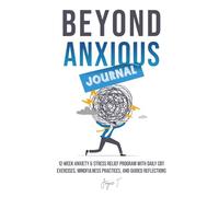 Beyond Anxious Journal: 12-Week Anxiety & Stress Relief Program with Daily CBT Exercises, Mindfulness Practices, and Guided Reflections